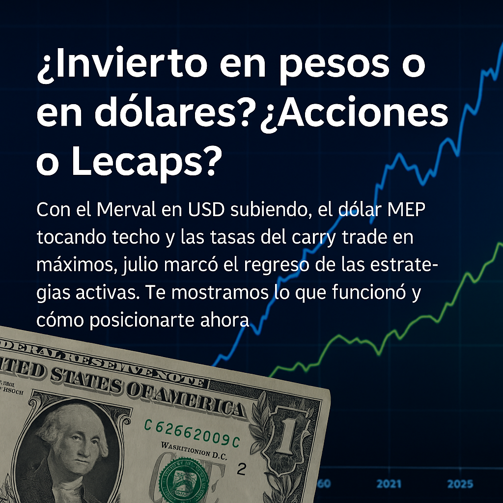 ¿Invierto en pesos o dólares? Claves de inversión en Merval, Lecaps y carry trade – julio 2025